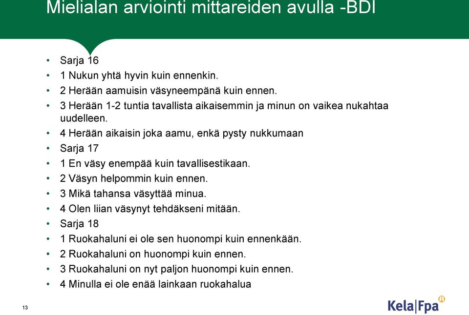 4 Herään aikaisin joka aamu, enkä pysty nukkumaan Sarja 17 1 En väsy enempää kuin tavallisestikaan. 2 Väsyn helpommin kuin ennen.