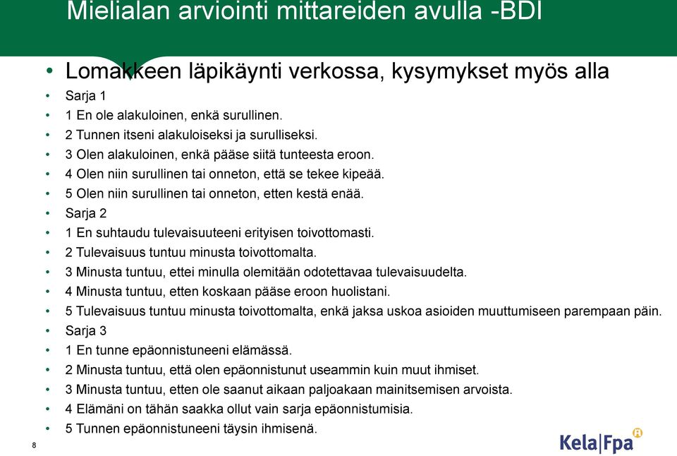 Sarja 2 1 En suhtaudu tulevaisuuteeni erityisen toivottomasti. 2 Tulevaisuus tuntuu minusta toivottomalta. 3 Minusta tuntuu, ettei minulla olemitään odotettavaa tulevaisuudelta.