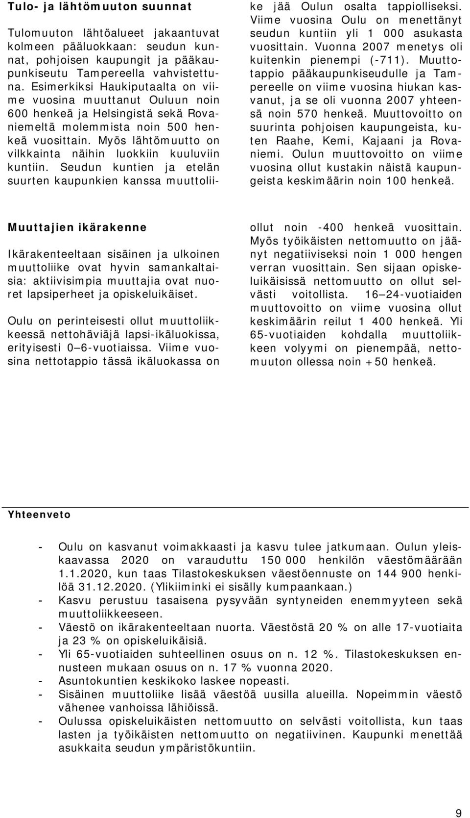 Myös lähtömuutto on vilkkainta näihin luokkiin kuuluviin kuntiin. Seudun kuntien ja etelän suurten kaupunkien kanssa muuttoliike jää Oulun osalta tappiolliseksi.