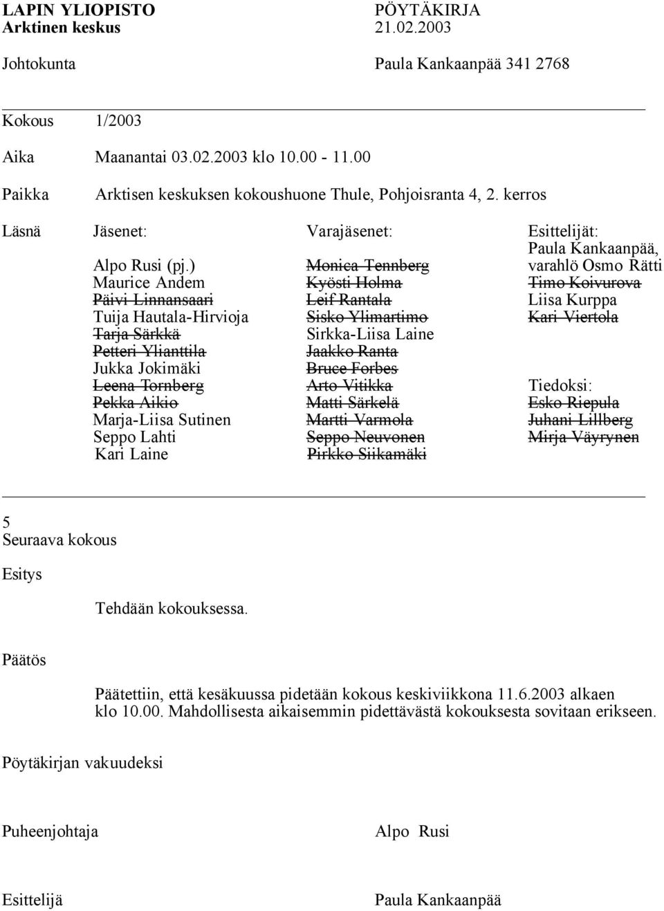 ) Monica Tennberg varahlö Osmo Rätti Maurice Andem Kyösti Holma Timo Koivurova Päivi Linnansaari Leif Rantala Liisa Kurppa Tuija Hautala-Hirvioja Sisko Ylimartimo Kari Viertola Tarja Särkkä