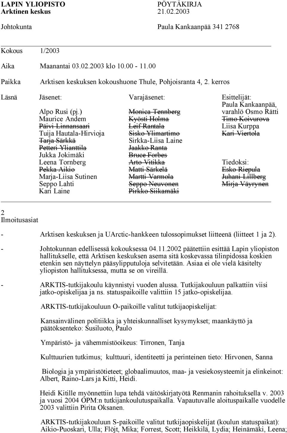 ) Monica Tennberg varahlö Osmo Rätti Maurice Andem Kyösti Holma Timo Koivurova Päivi Linnansaari Leif Rantala Liisa Kurppa Tuija Hautala-Hirvioja Sisko Ylimartimo Kari Viertola Tarja Särkkä