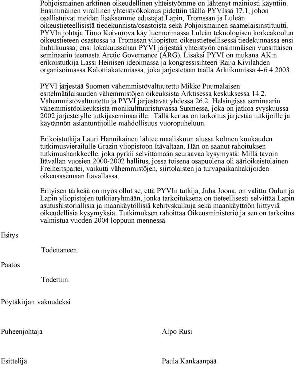 PYVIn johtaja Timo Koivurova käy luennoimassa Luleån teknologisen korkeakoulun oikeustieteen osastossa ja Tromssan yliopiston oikeustieteellisessä tiedekunnassa ensi huhtikuussa; ensi lokakuussahan