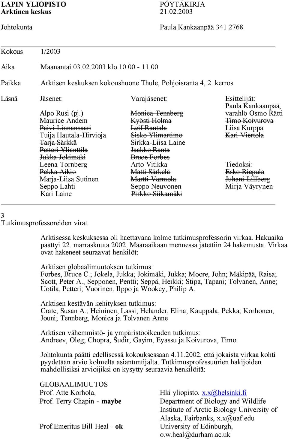 ) Monica Tennberg varahlö Osmo Rätti Maurice Andem Kyösti Holma Timo Koivurova Päivi Linnansaari Leif Rantala Liisa Kurppa Tuija Hautala-Hirvioja Sisko Ylimartimo Kari Viertola Tarja Särkkä