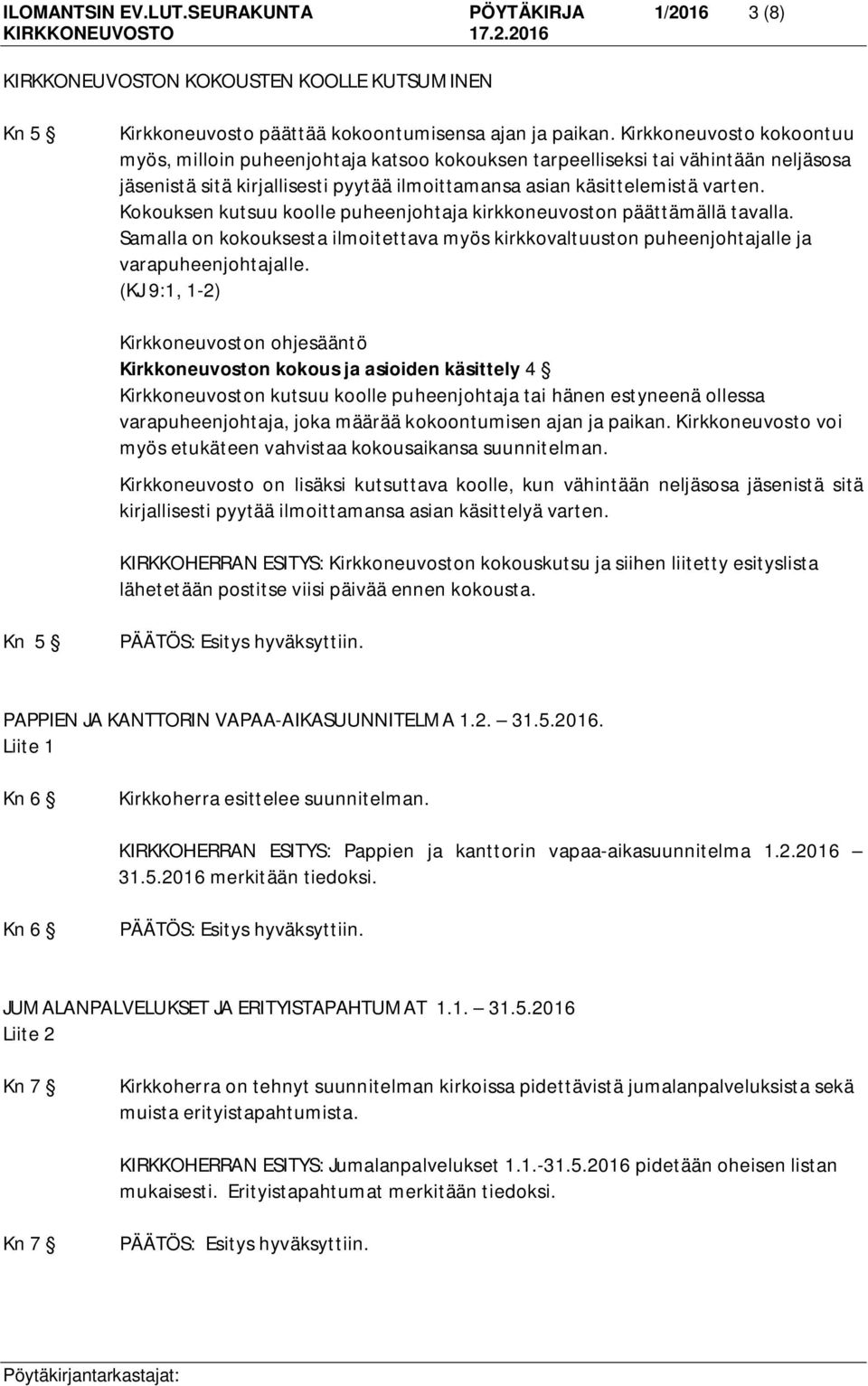 Kokouksen kutsuu koolle puheenjohtaja kirkkoneuvoston päättämällä tavalla. Samalla on kokouksesta ilmoitettava myös kirkkovaltuuston puheenjohtajalle ja varapuheenjohtajalle.