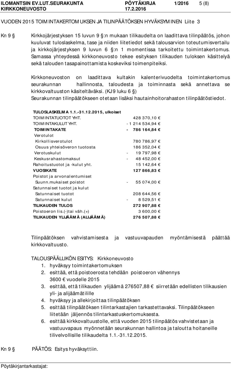 kuuluvat tuloslaskelma, tase ja niiden liitetiedot sekä talousarvion toteutumisvertailu ja kirkkojärjestyksen 9 luvun 6 :n 1 momentissa tarkoitettu toimintakertomus.