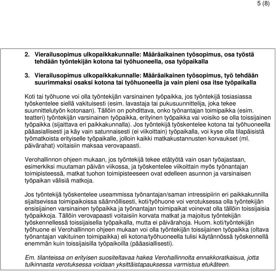 varsinainen työpaikka, jos työntekijä tosiasiassa työskentelee siellä vakituisesti (esim. lavastaja tai pukusuunnittelija, joka tekee suunnittelutyön kotonaan).