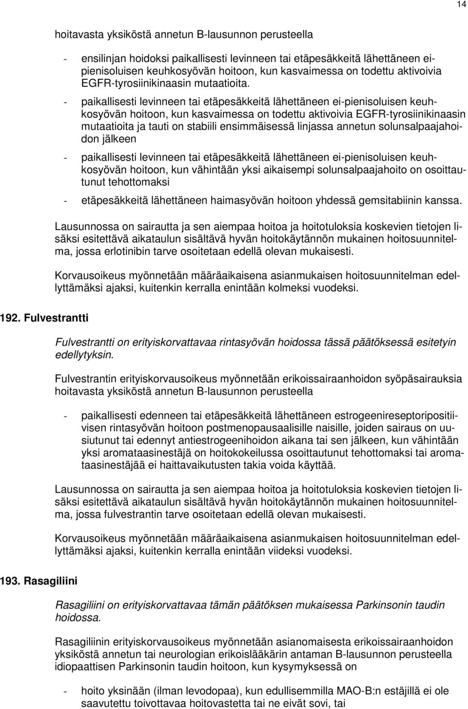 - paikallisesti levinneen tai etäpesäkkeitä lähettäneen ei-pienisoluisen keuhkosyövän hoitoon, kun kasvaimessa on todettu aktivoivia EGFR-tyrosiinikinaasin mutaatioita ja tauti on stabiili