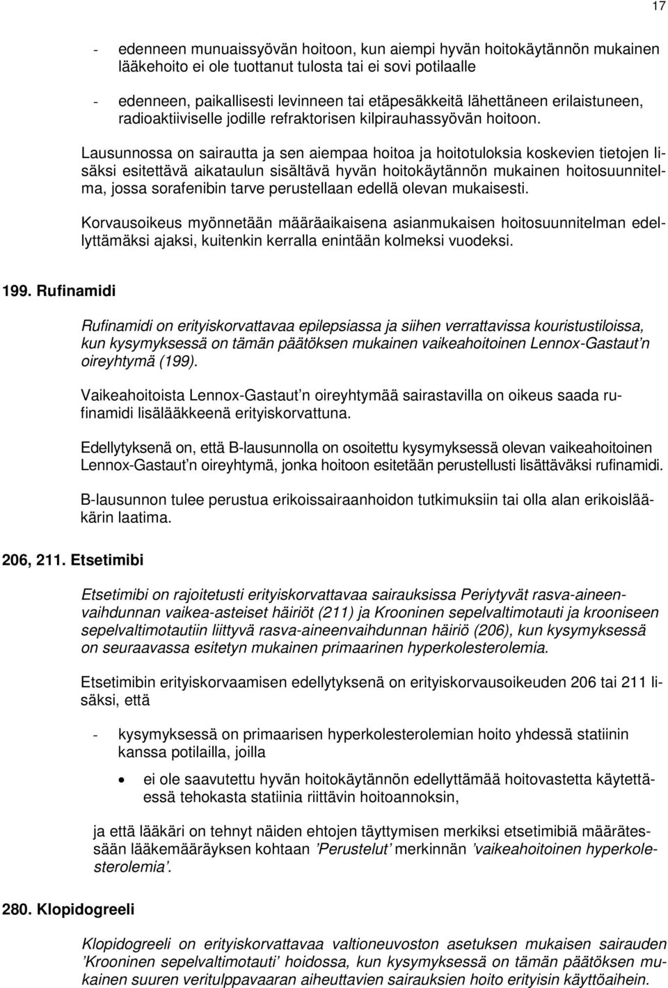 Rufinamidi Rufinamidi on erityiskorvattavaa epilepsiassa ja siihen verrattavissa kouristustiloissa, kun kysymyksessä on tämän päätöksen mukainen vaikeahoitoinen Lennox-Gastaut n oireyhtymä (199).