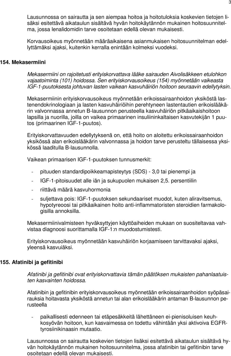 Mekasermiinin erityiskorvausoikeus myönnetään erikoissairaanhoidon yksiköstä lastenendokrinologiaan ja lasten kasvuhäiriöihin perehtyneen lastentautien erikoislääkärin valvonnassa annetun B-lausunnon