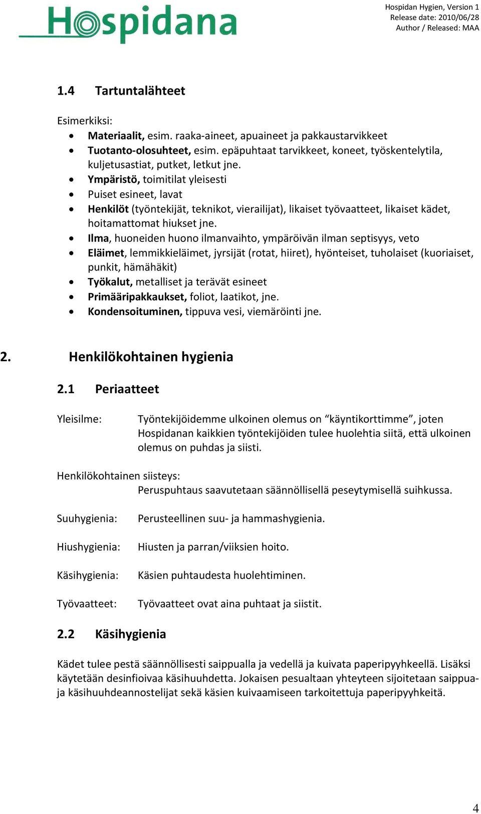 Ympäristö, toimitilat yleisesti Puiset esineet, lavat Henkilöt (työntekijät, teknikot, vierailijat), likaiset työvaatteet, likaiset kädet, hoitamattomat hiukset jne.