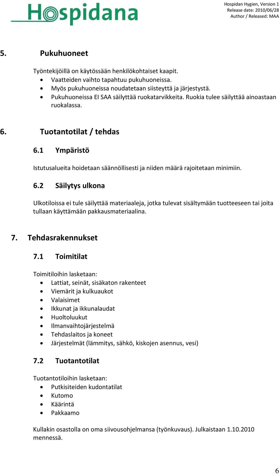 1 Ympäristö Istutusalueita hoidetaan säännöllisesti ja niiden määrä rajoitetaan minimiin. 6.