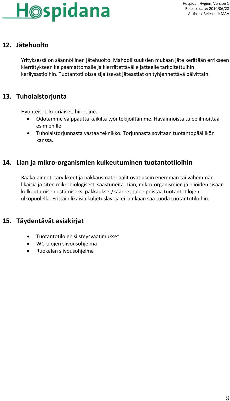 Havainnoista tulee ilmoittaa esimiehille. Tuholaistorjunnasta vastaa teknikko. Torjunnasta sovitaan tuotantopäällikön kanssa. 14.