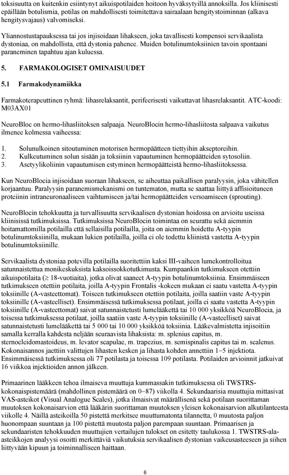 Yliannostustapauksessa tai jos injisoidaan lihakseen, joka tavallisesti kompensoi servikaalista dystoniaa, on mahdollista, että dystonia pahenee.