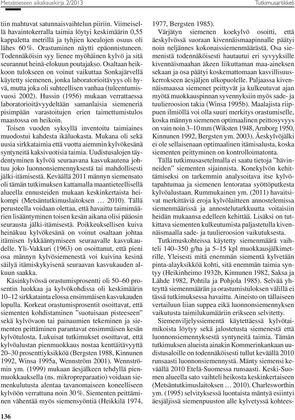 Todennäköisin syy lienee myöhäinen kylvö ja sitä seurannut heinä-elokuun poutajakso.