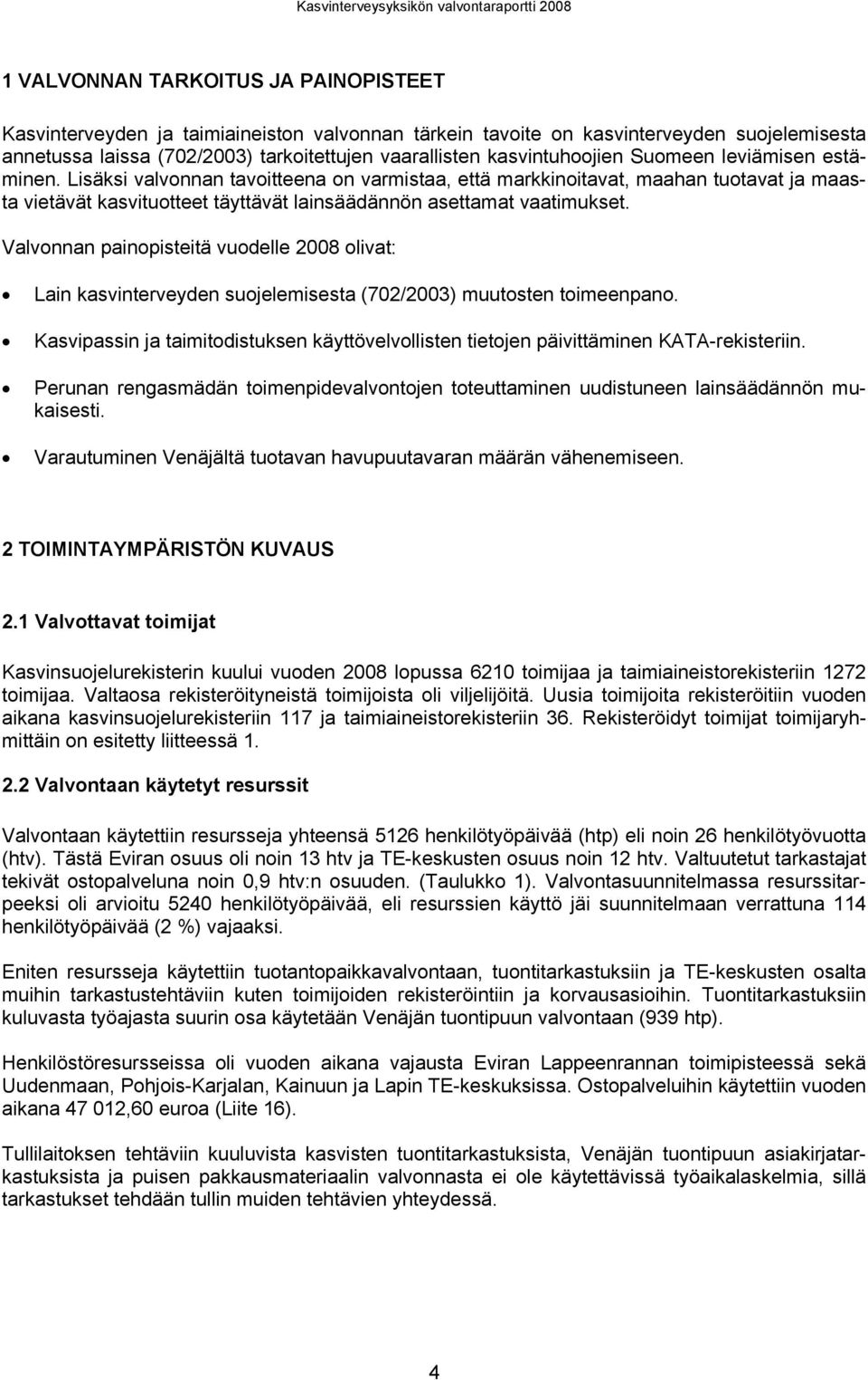 vaatimukset Valvonnan painopisteitä vuodelle 2008 olivat: Lain kasvinterveyden suojelemisesta (702/2003) muutosten toimeenpano Kasvipassin ja taimitodistuksen käyttövelvollisten tietojen