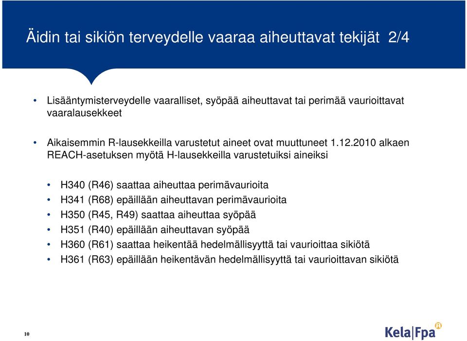 2010 alkaen REACH-asetuksen myötä H-lausekkeilla varustetuiksi aineiksi H340 (R46) saattaa aiheuttaa perimävaurioita H341 (R68) epäillään aiheuttavan