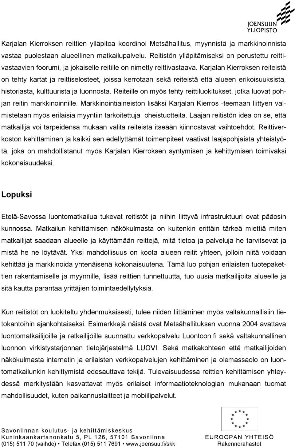 Karjalan Kierroksen reiteistä on tehty kartat ja reittiselosteet, joissa kerrotaan sekä reiteistä että alueen erikoisuuksista, historiasta, kulttuurista ja luonnosta.