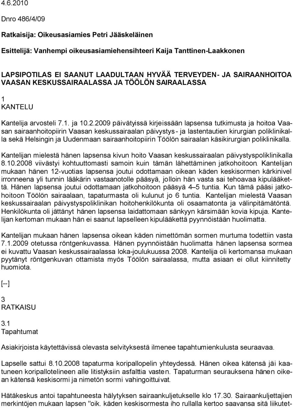 2009 päivätyissä kirjeissään lapsensa tutkimusta ja hoitoa Vaasan sairaanhoitopiirin Vaasan keskussairaalan päivystys- ja lastentautien kirurgian poliklinikalla sekä Helsingin ja Uudenmaan