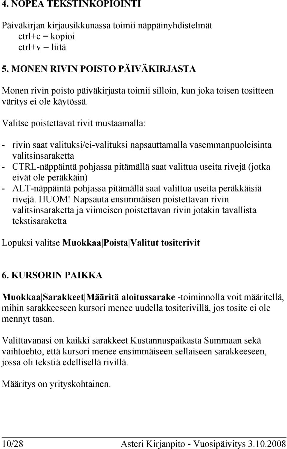 Valitse poistettavat rivit mustaamalla: - rivin saat valituksi/ei-valituksi napsauttamalla vasemmanpuoleisinta valitsinsaraketta - CTRL-näppäintä pohjassa pitämällä saat valittua useita rivejä (jotka