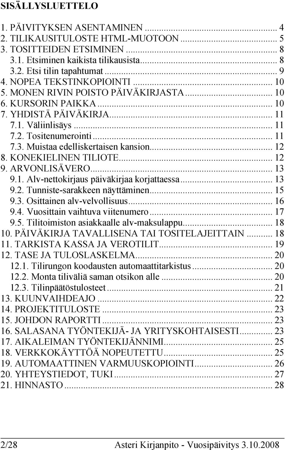 Muistaa edelliskertaisen kansion... 12 8. KONEKIELINEN TILIOTE... 12 9. ARVONLISÄVERO... 13 9.1. Alv-nettokirjaus päiväkirjaa korjattaessa... 13 9.2. Tunniste-sarakkeen näyttäminen... 15 9.3. Osittainen alv-velvollisuus.