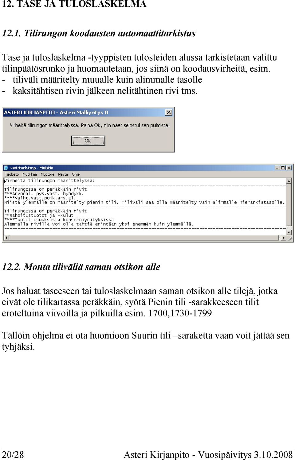 2. Monta tiliväliä saman otsikon alle Jos haluat taseeseen tai tuloslaskelmaan saman otsikon alle tilejä, jotka eivät ole tilikartassa peräkkäin, syötä Pienin tili