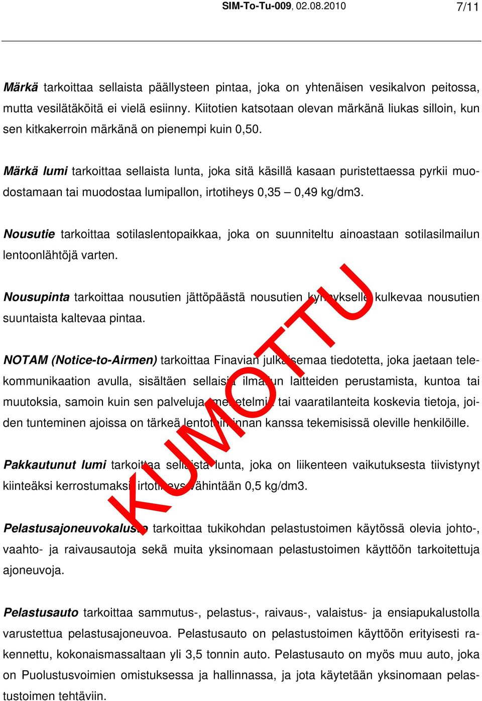 Märkä lumi tarkoittaa sellaista lunta, joka sitä käsillä kasaan puristettaessa pyrkii muodostamaan tai muodostaa lumipallon, irtotiheys 0,35 0,49 kg/dm3.