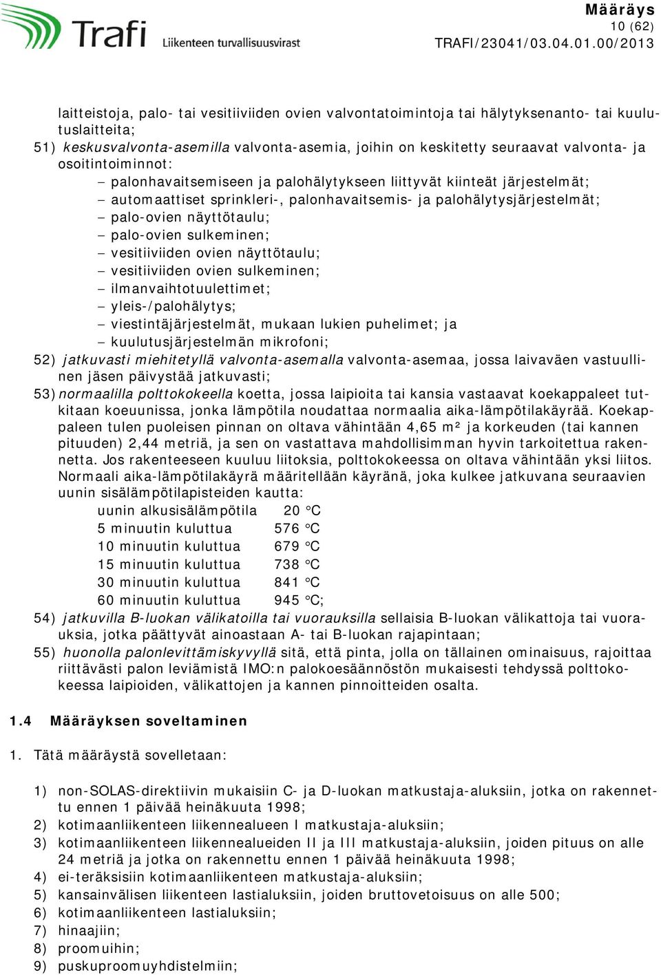 palo-ovien sulkeminen; vesitiiviiden ovien näyttötaulu; vesitiiviiden ovien sulkeminen; ilmanvaihtotuulettimet; yleis-/palohälytys; viestintäjärjestelmät, mukaan lukien puhelimet; ja