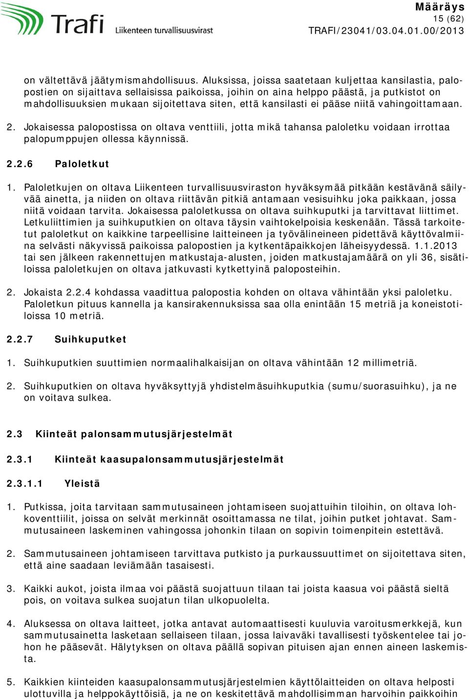 kansilasti ei pääse niitä vahingoittamaan. 2. Jokaisessa palopostissa on oltava venttiili, jotta mikä tahansa paloletku voidaan irrottaa palopumppujen ollessa käynnissä. 2.2.6 Paloletkut 1.