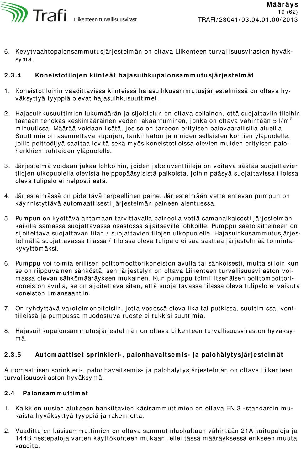 Hajasuihkusuuttimien lukumäärän ja sijoittelun on oltava sellainen, että suojattaviin tiloihin taataan tehokas keskimääräinen veden jakaantuminen, jonka on oltava vähintään 5 l/m 2 minuutissa.