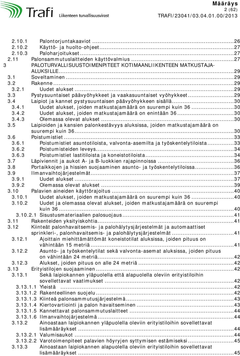 .. 29 3.4 Laipiot ja kannet pystysuuntaisen päävyöhykkeen sisällä... 30 3.4.1 Uudet alukset, joiden matkustajamäärä on suurempi kuin 36... 30 3.4.2 Uudet alukset, joiden matkustajamäärä on enintään 36.