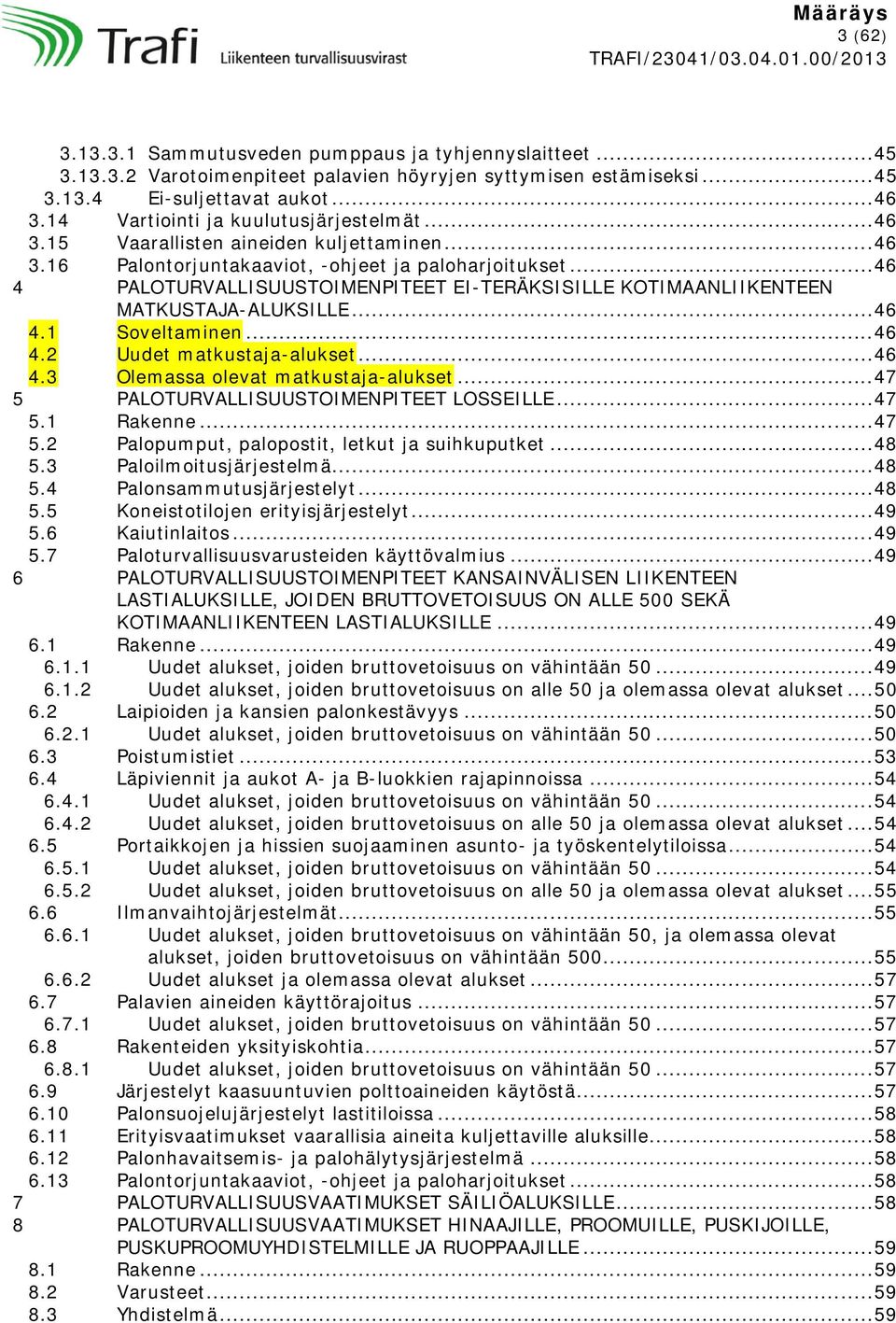 .. 46 4 PALOTURVALLISUUSTOIMENPITEET EI-TERÄKSISILLE KOTIMAANLIIKENTEEN MATKUSTAJA-ALUKSILLE... 46 4.1 Soveltaminen... 46 4.2 Uudet matkustaja-alukset... 46 4.3 Olemassa olevat matkustaja-alukset.