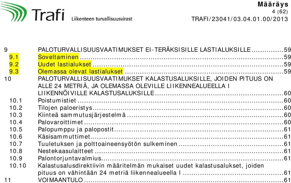 .. 60 10.3 Kiinteä sammutusjärjestelmä... 60 10.4 Palovaroittimet... 60 10.5 Palopumppu ja palopostit... 61 10.6 Käsisammuttimet... 61 10.7 Tuuletuksen ja polttoaineensyötön sulkeminen... 61 10.8 Nestekaasulaitteet.