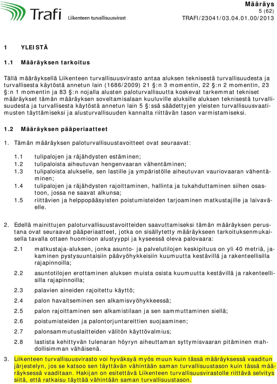 momentin, 23 :n 1 momentin ja 83 :n nojalla alusten paloturvallisuutta koskevat tarkemmat tekniset määräykset tämän määräyksen soveltamisalaan kuuluville aluksille aluksen teknisestä turvallisuudesta