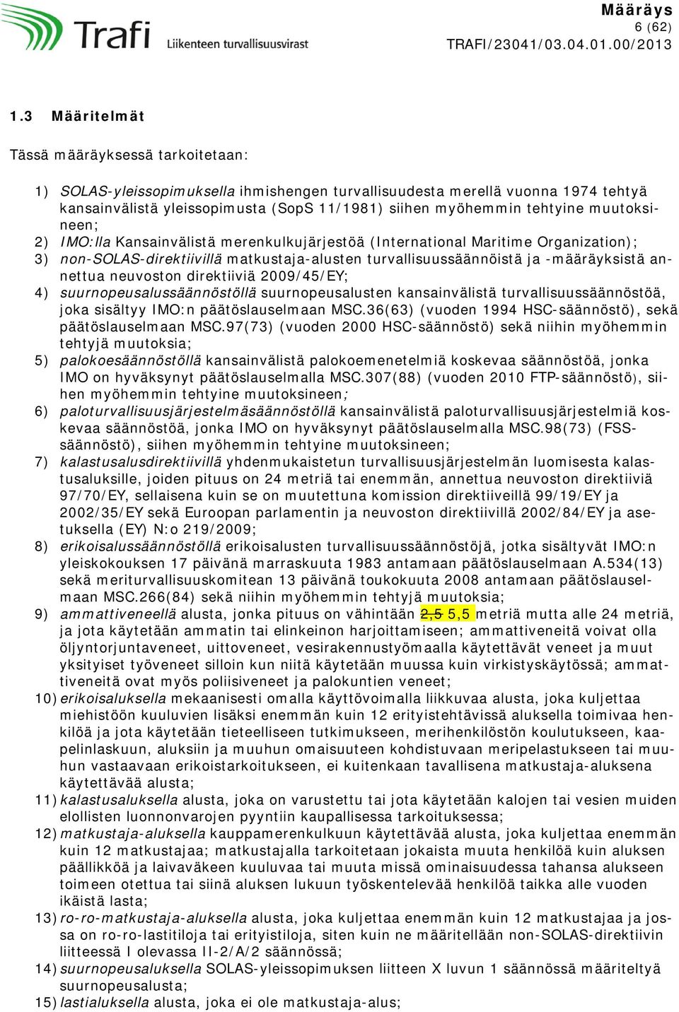 tehtyine muutoksineen; 2) IMO:lla Kansainvälistä merenkulkujärjestöä (International Maritime Organization); 3) non-solas-direktiivillä matkustaja-alusten turvallisuussäännöistä ja -määräyksistä