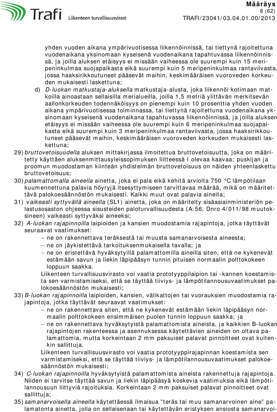 mukaisesti laskettuna; d) D-luokan matkustaja-aluksella matkustaja-alusta, joka liikennöi kotimaan matkoilla ainoastaan sellaisilla merialueilla, joilla 1,5 metriä ylittävän merkitsevän