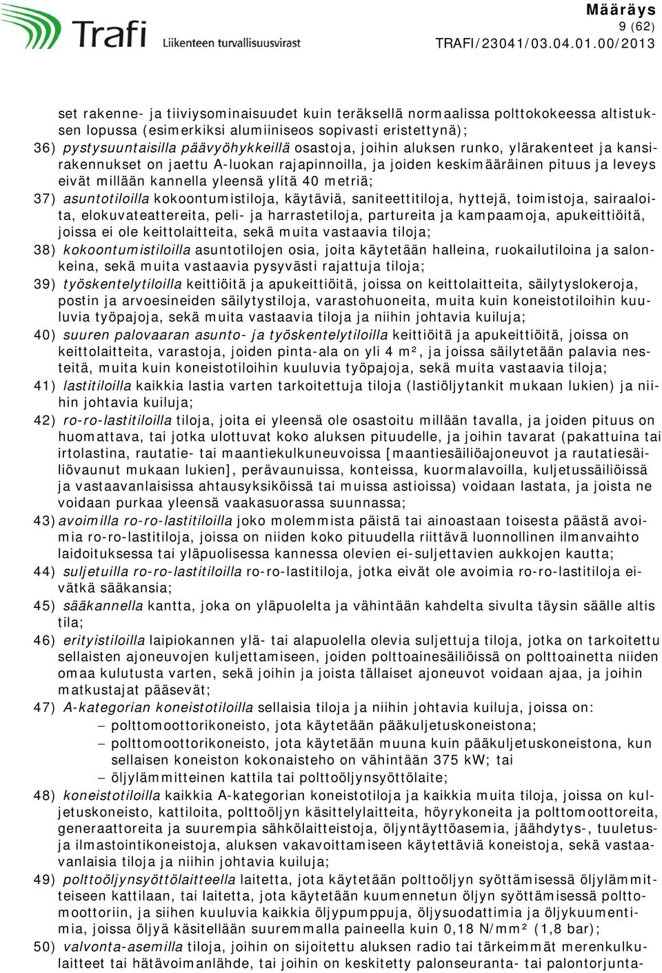 asuntotiloilla kokoontumistiloja, käytäviä, saniteettitiloja, hyttejä, toimistoja, sairaaloita, elokuvateattereita, peli- ja harrastetiloja, partureita ja kampaamoja, apukeittiöitä, joissa ei ole