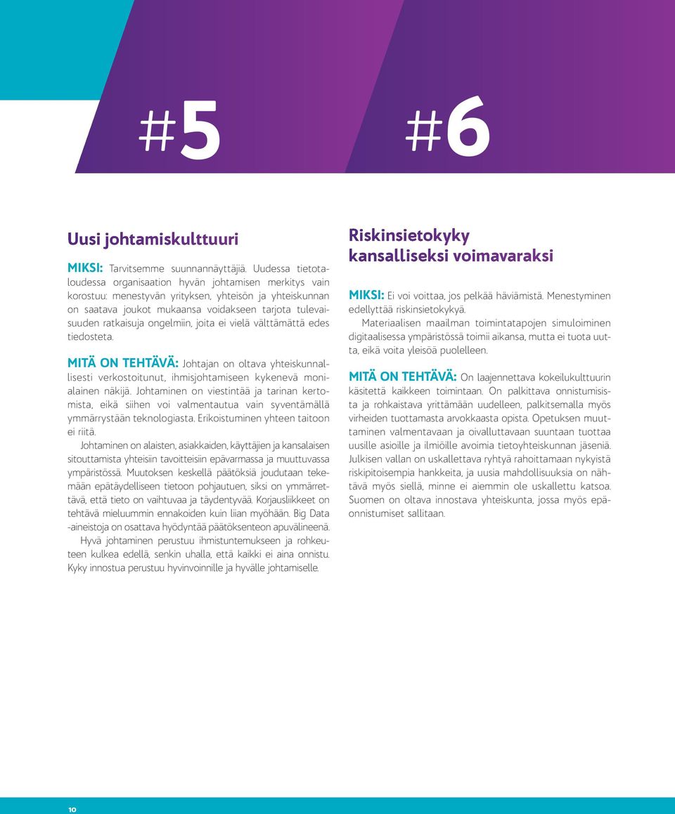 ongelmiin, joita ei vielä välttämättä edes tiedosteta. MITÄ ON TEHTÄVÄ: Johtajan on oltava yhteiskunnallisesti verkostoitunut, ihmisjohtamiseen kykenevä monialainen näkijä.