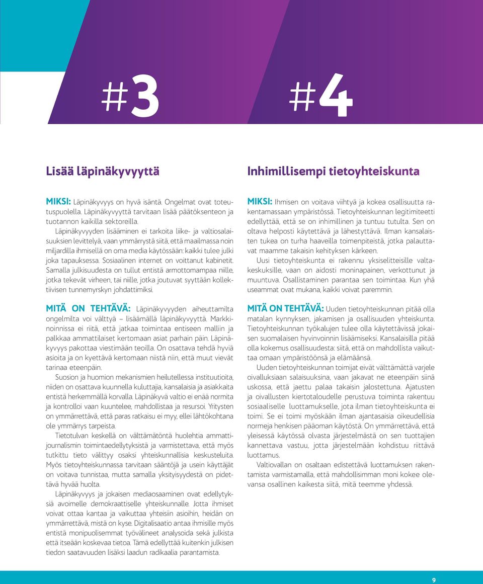 Läpinäkyvyyden lisääminen ei tarkoita liike- ja valtiosalaisuuksien levittelyä, vaan ymmärrystä siitä, että maailmassa noin miljardilla ihmisellä on oma media käytössään: kaikki tulee julki joka