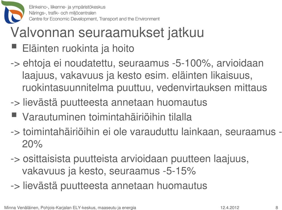 eläinten likaisuus, ruokintasuunnitelma puuttuu, vedenvirtauksen mittaus -> lievästä puutteesta annetaan huomautus