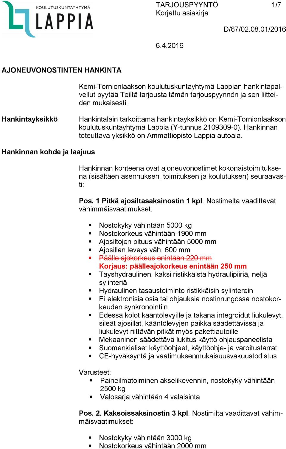 Hankinnan kohde ja laajuus Hankinnan kohteena ovat ajoneuvonostimet kokonaistoimituksena (sisältäen asennuksen, toimituksen ja koulutuksen) seuraavasti: Pos. 1 Pitkä ajosiltasaksinostin 1 kpl.