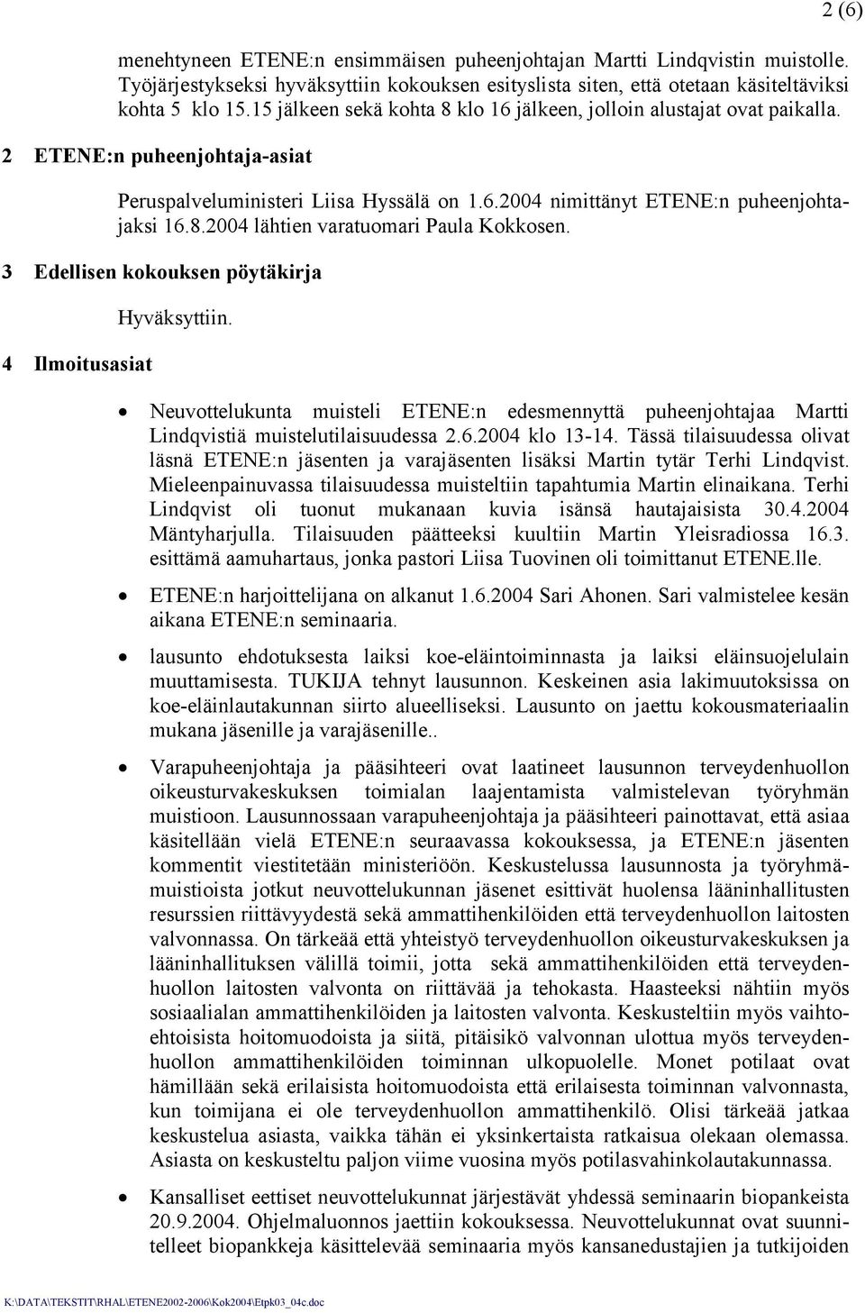 3 Edellisen kokouksen pöytäkirja 4 Ilmoitusasiat Hyväksyttiin. 2 (6) Neuvottelukunta muisteli ETENE:n edesmennyttä puheenjohtajaa Martti Lindqvistiä muistelutilaisuudessa 2.6.2004 klo 13-14.