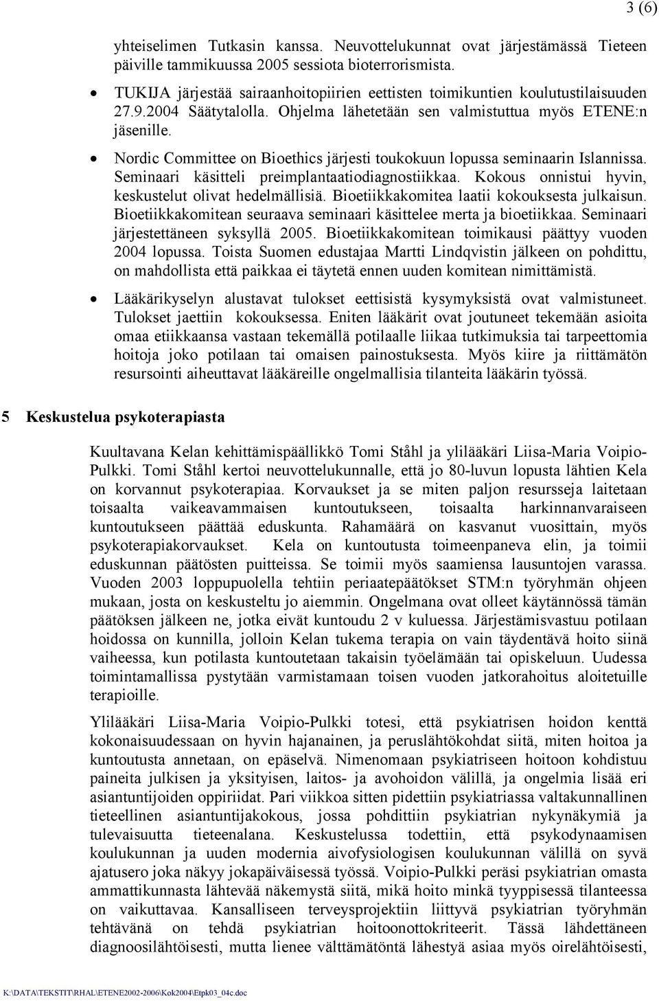 Nordic Committee on Bioethics järjesti toukokuun lopussa seminaarin Islannissa. Seminaari käsitteli preimplantaatiodiagnostiikkaa. Kokous onnistui hyvin, keskustelut olivat hedelmällisiä.