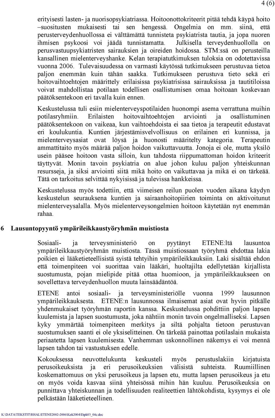 Julkisella terveydenhuollolla on perusvastuupsykiatristen sairauksien ja oireiden hoidossa. STM:ssä on perusteilla kansallinen mielenterveyshanke.