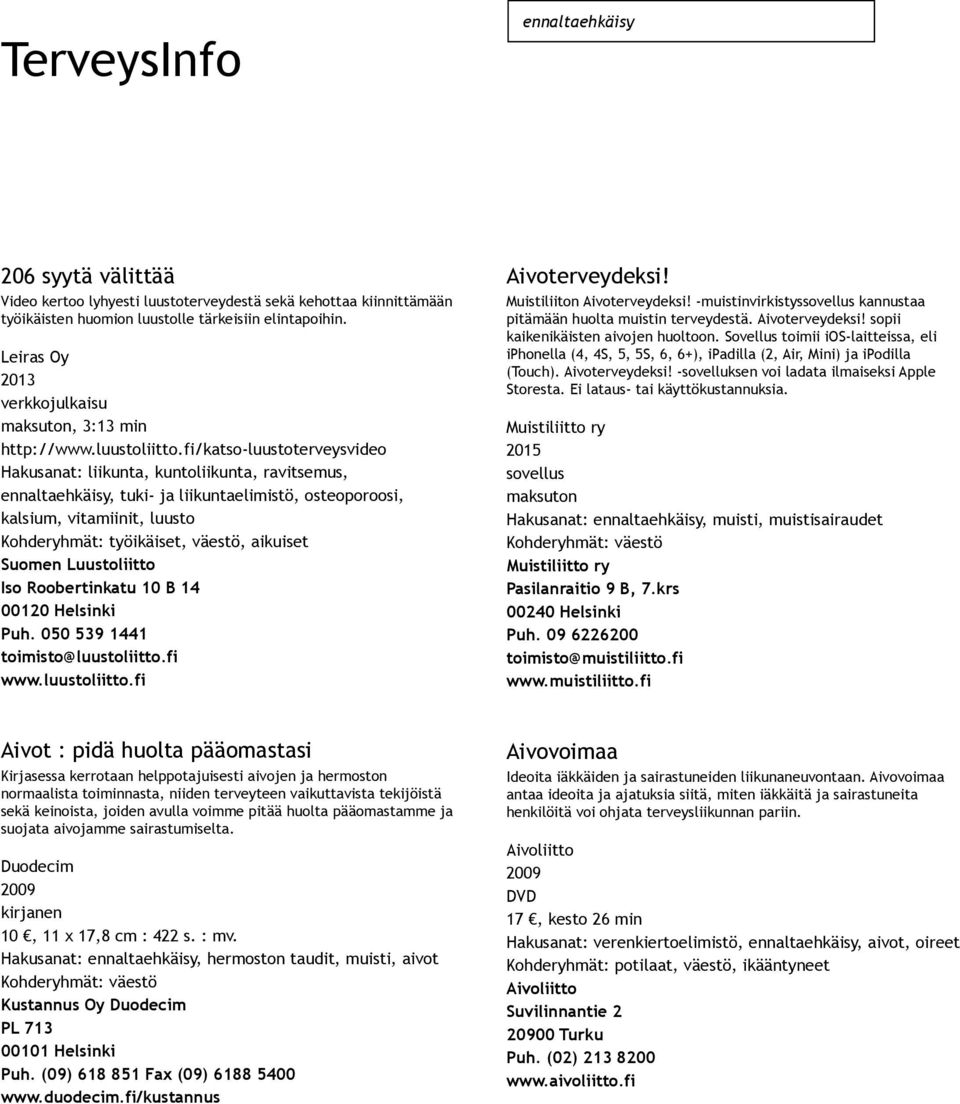 fi/katso luustoterveysvideo Hakusanat: liikunta, kuntoliikunta, ravitsemus, ennaltaehkäisy, tuki ja liikuntaelimistö, osteoporoosi, kalsium, vitamiinit, luusto Kohderyhmät: työikäiset, väestö,