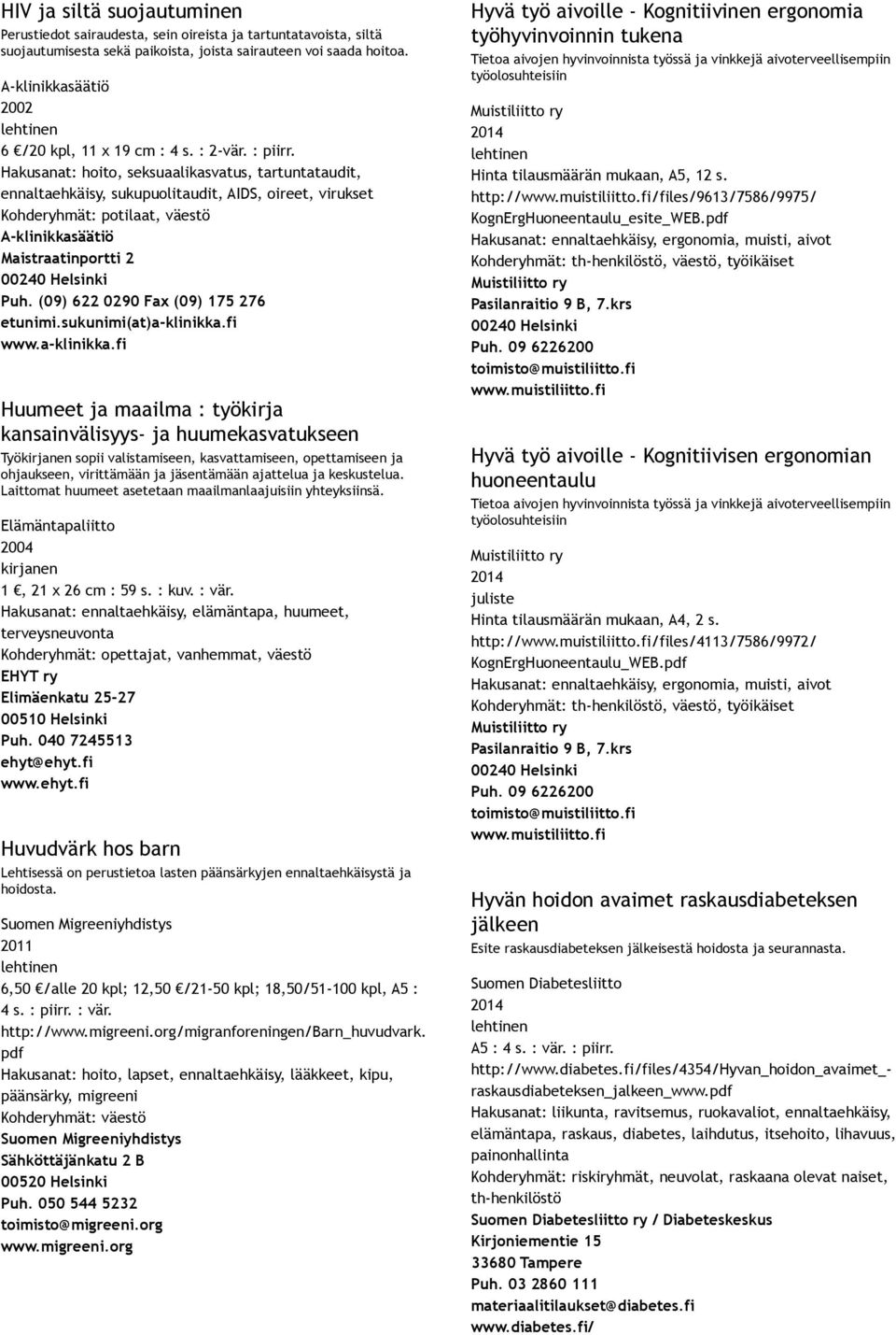 Hakusanat: hoito, seksuaalikasvatus, tartuntataudit, ennaltaehkäisy, sukupuolitaudit, AIDS, oireet, virukset Kohderyhmät: potilaat, väestö A klinikkasäätiö Maistraatinportti 2 00240 Helsinki Puh.