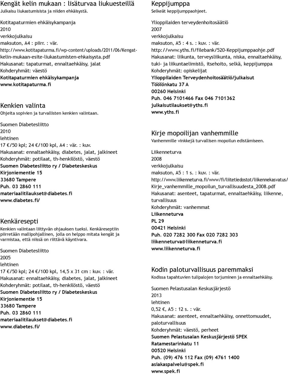 fi Kenkien valinta Ohjeita sopivien ja turvallisten kenkien valintaan. Suomen Diabetesliitto 17 /50 kpl; 24 /100 kpl, A4 : vär. : kuv.
