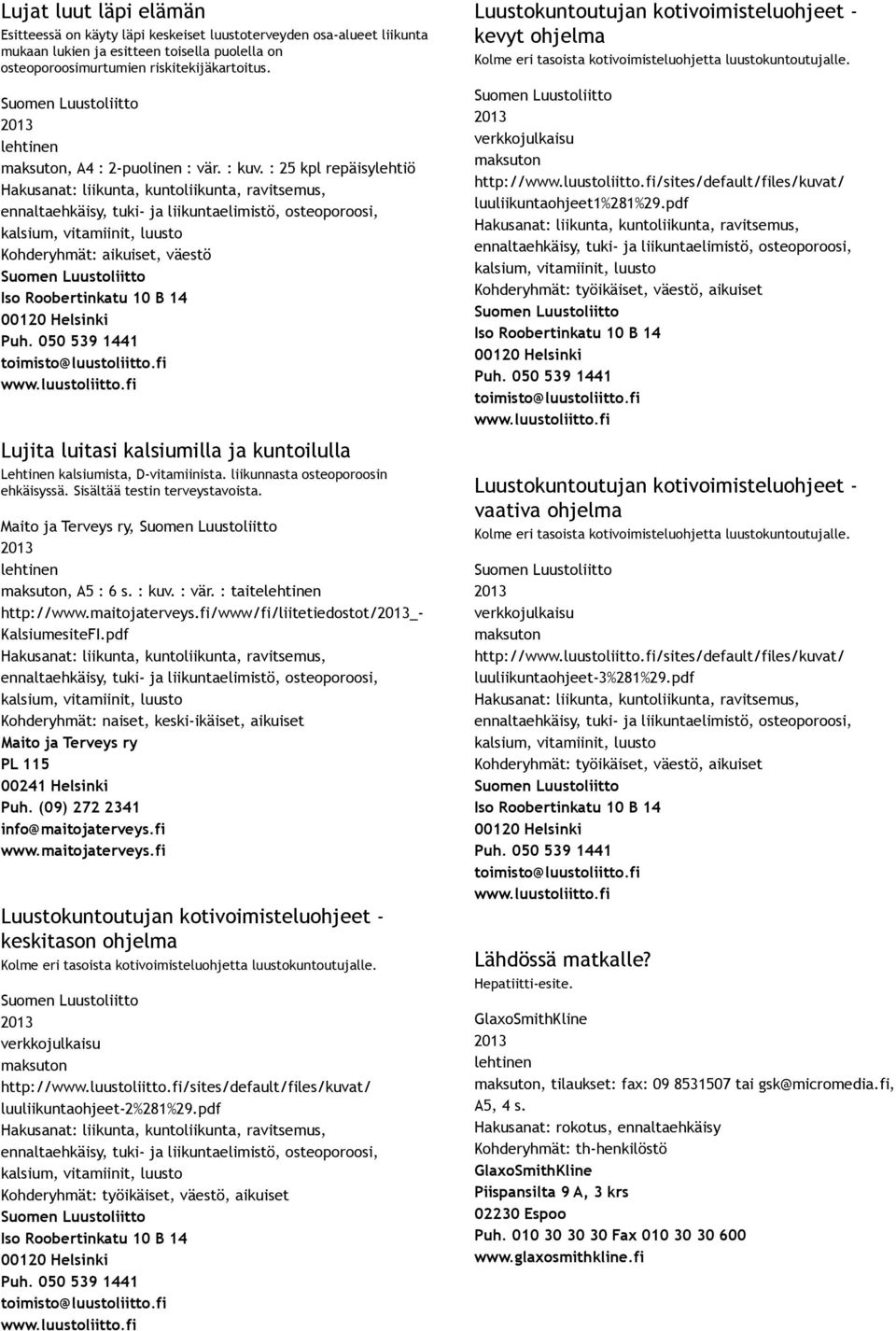 : 25 kpl repäisylehtiö Hakusanat: liikunta, kuntoliikunta, ravitsemus, ennaltaehkäisy, tuki ja liikuntaelimistö, osteoporoosi, kalsium, vitamiinit, luusto Kohderyhmät: aikuiset, väestö Suomen