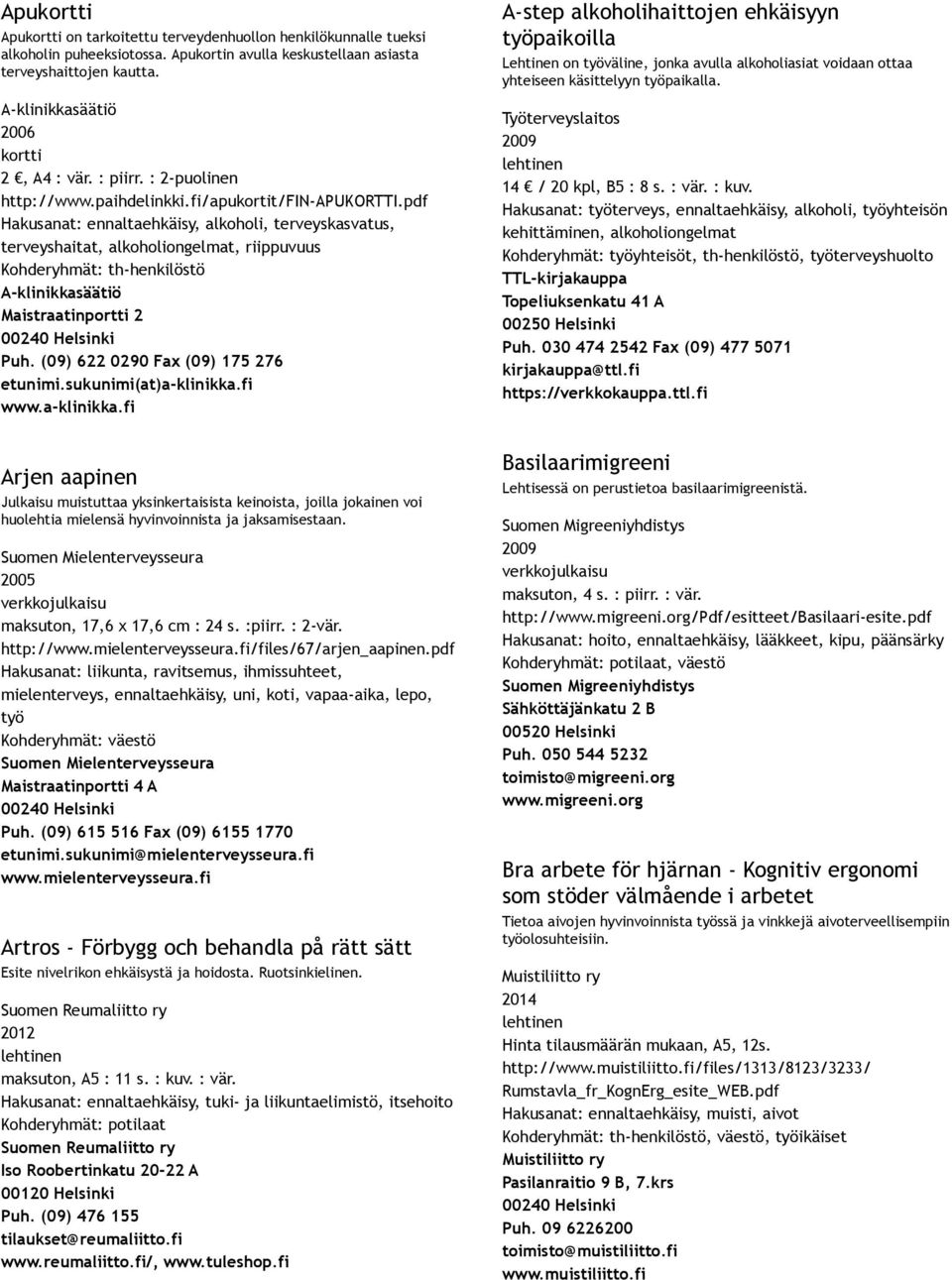 pdf Hakusanat: ennaltaehkäisy, alkoholi, terveyskasvatus, terveyshaitat, alkoholiongelmat, riippuvuus Kohderyhmät: th henkilöstö A klinikkasäätiö Maistraatinportti 2 00240 Helsinki Puh.