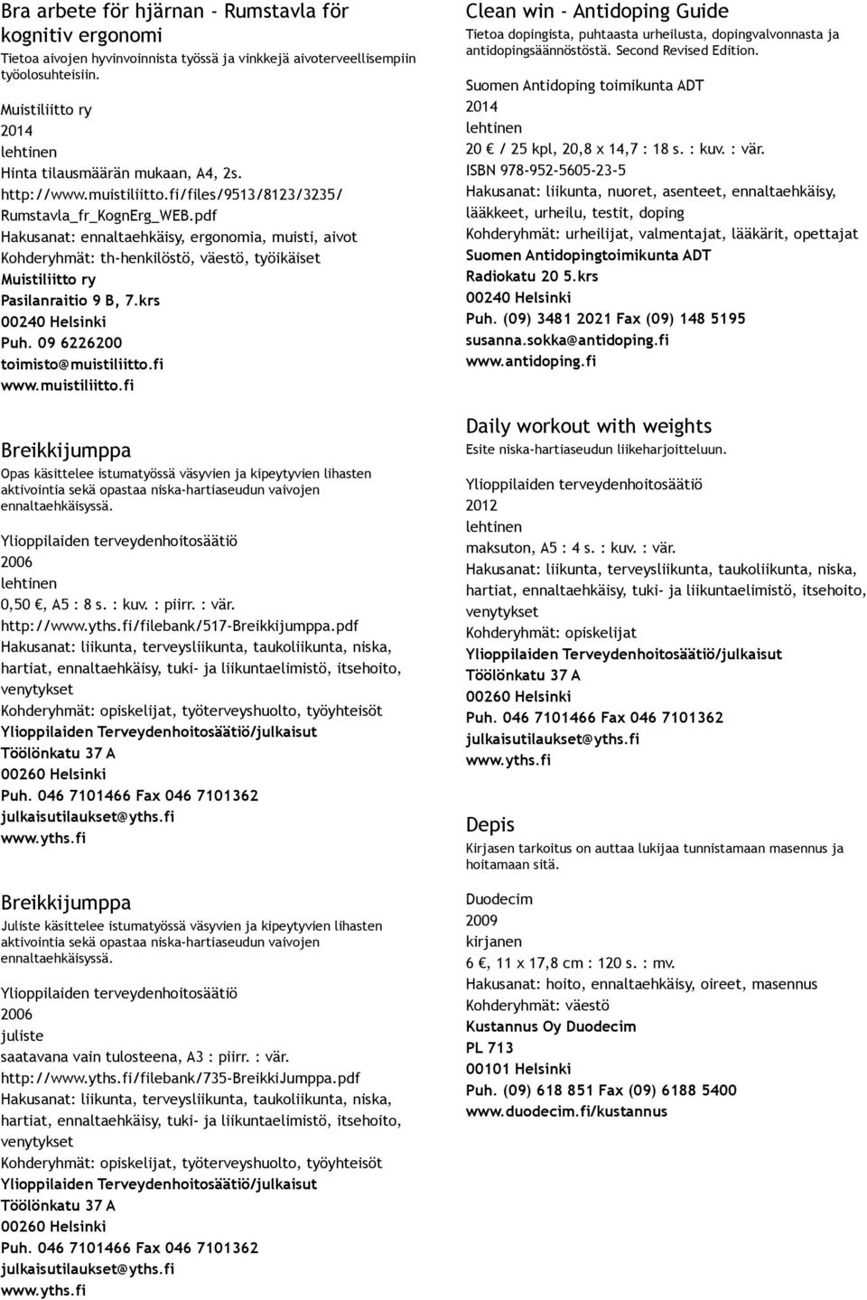 pdf Hakusanat: ennaltaehkäisy, ergonomia, muisti, aivot Kohderyhmät: th henkilöstö, väestö, työikäiset Muistiliitto ry Pasilanraitio 9 B, 7.krs 00240 Helsinki Puh. 09 6226200 toimisto@muistiliitto.