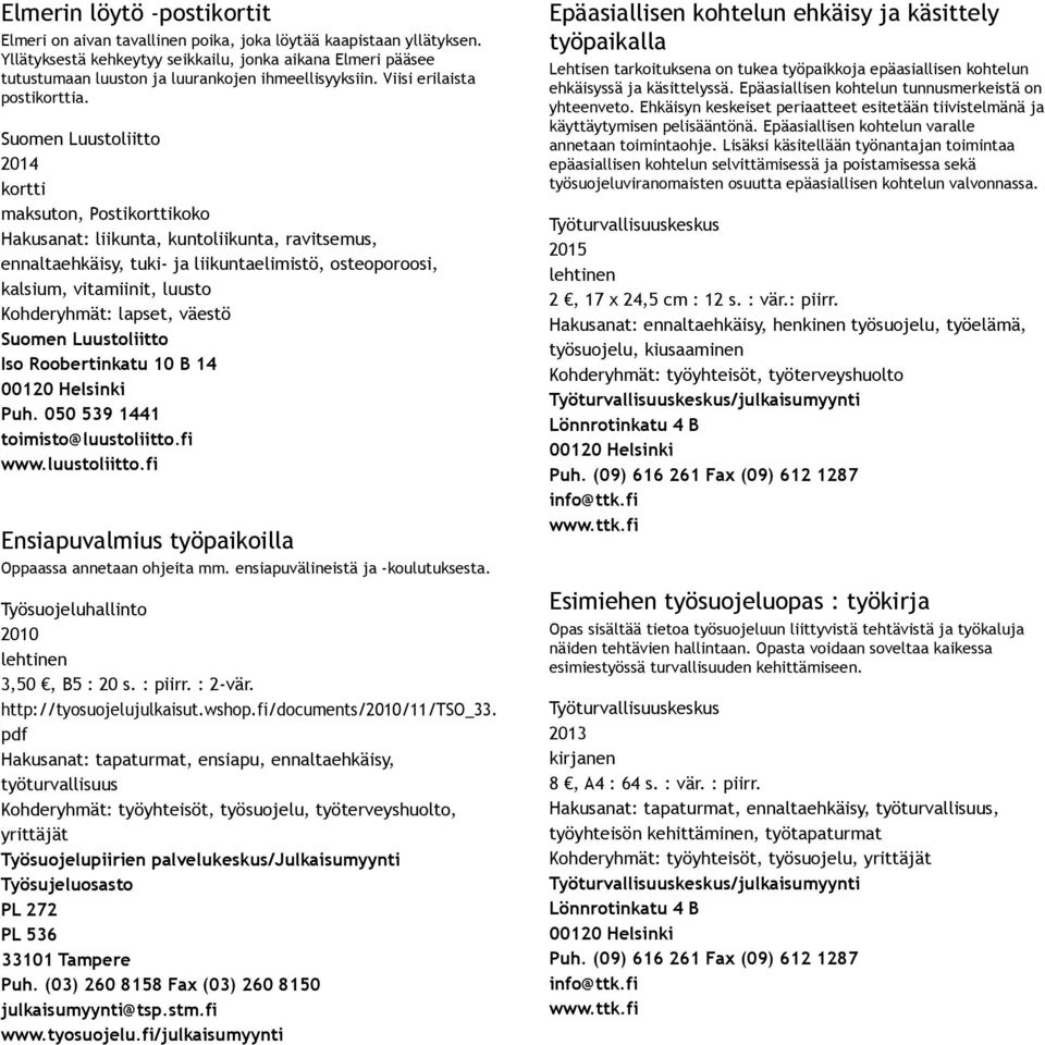 Suomen Luustoliitto kortti maksuton, Postikorttikoko Hakusanat: liikunta, kuntoliikunta, ravitsemus, ennaltaehkäisy, tuki ja liikuntaelimistö, osteoporoosi, kalsium, vitamiinit, luusto Kohderyhmät: